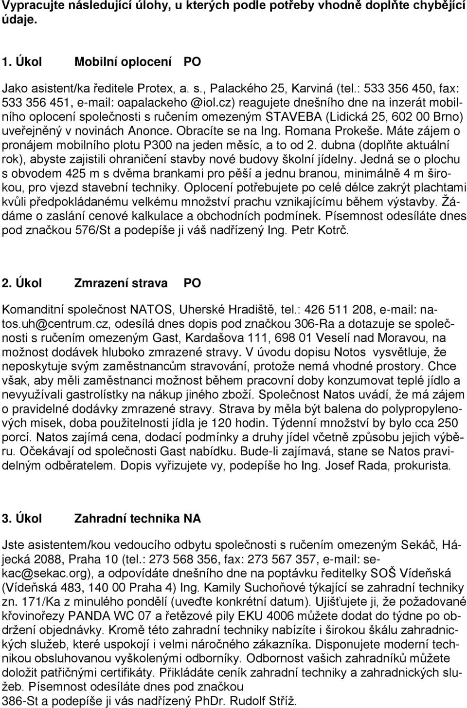 cz) reagujete dnešního dne na inzerát mobilního oplocení společnosti s ručením omezeným STAVEBA (Lidická 25, 602 00 Brno) uveřejněný v novinách Anonce. Obracíte se na Ing. Romana Prokeše.