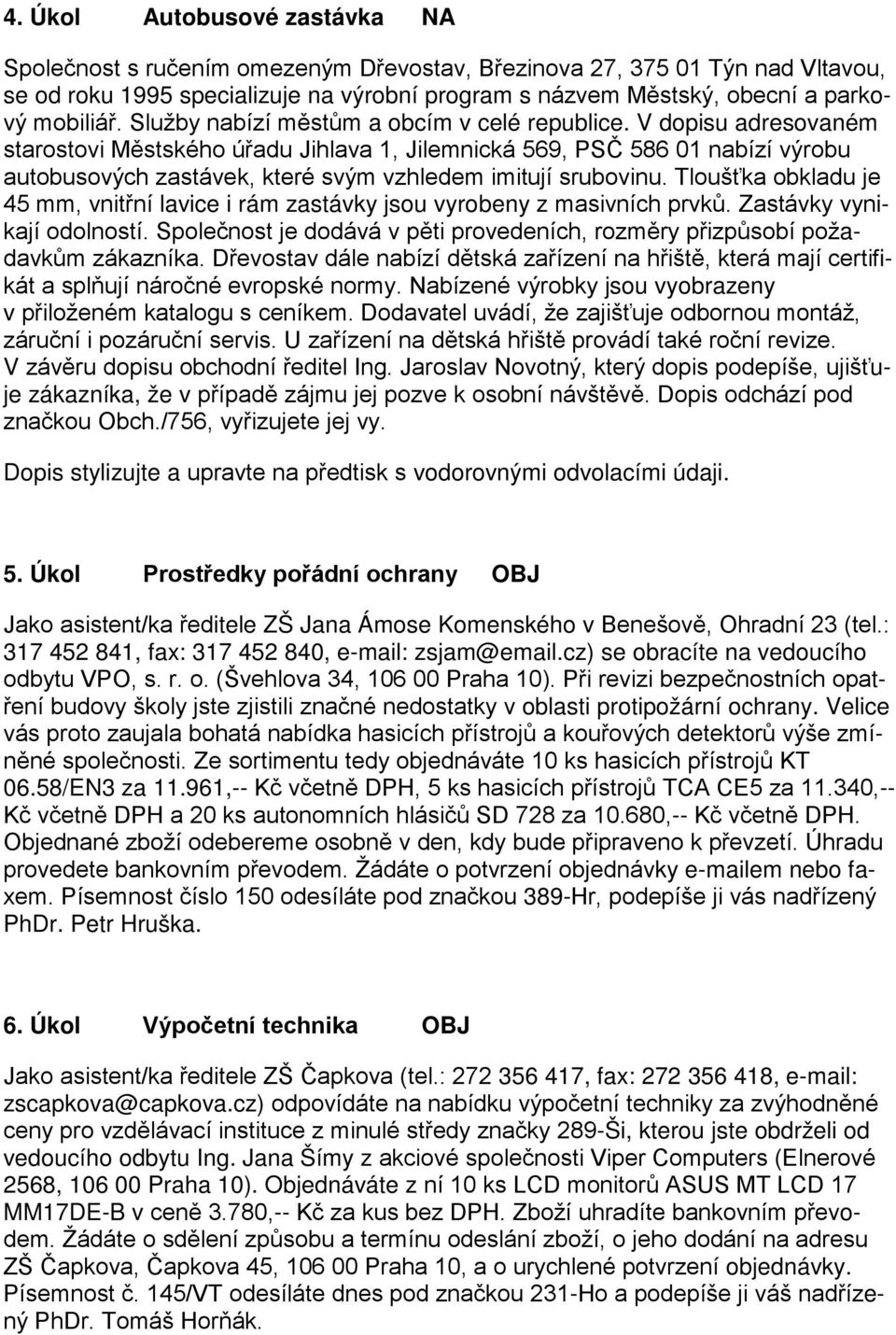 V dopisu adresovaném starostovi Městského úřadu Jihlava 1, Jilemnická 569, PSČ 586 01 nabízí výrobu autobusových zastávek, které svým vzhledem imitují srubovinu.