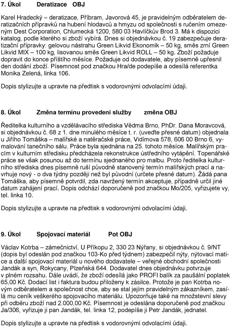 19 zabezpečuje deratizační přípravky: gelovou nástrahu Green Likvid Ekonomik 50 kg, směs zrní Green Likvid MIX 100 kg, lisovanou směs Green Likvid ROLL 50 kg.