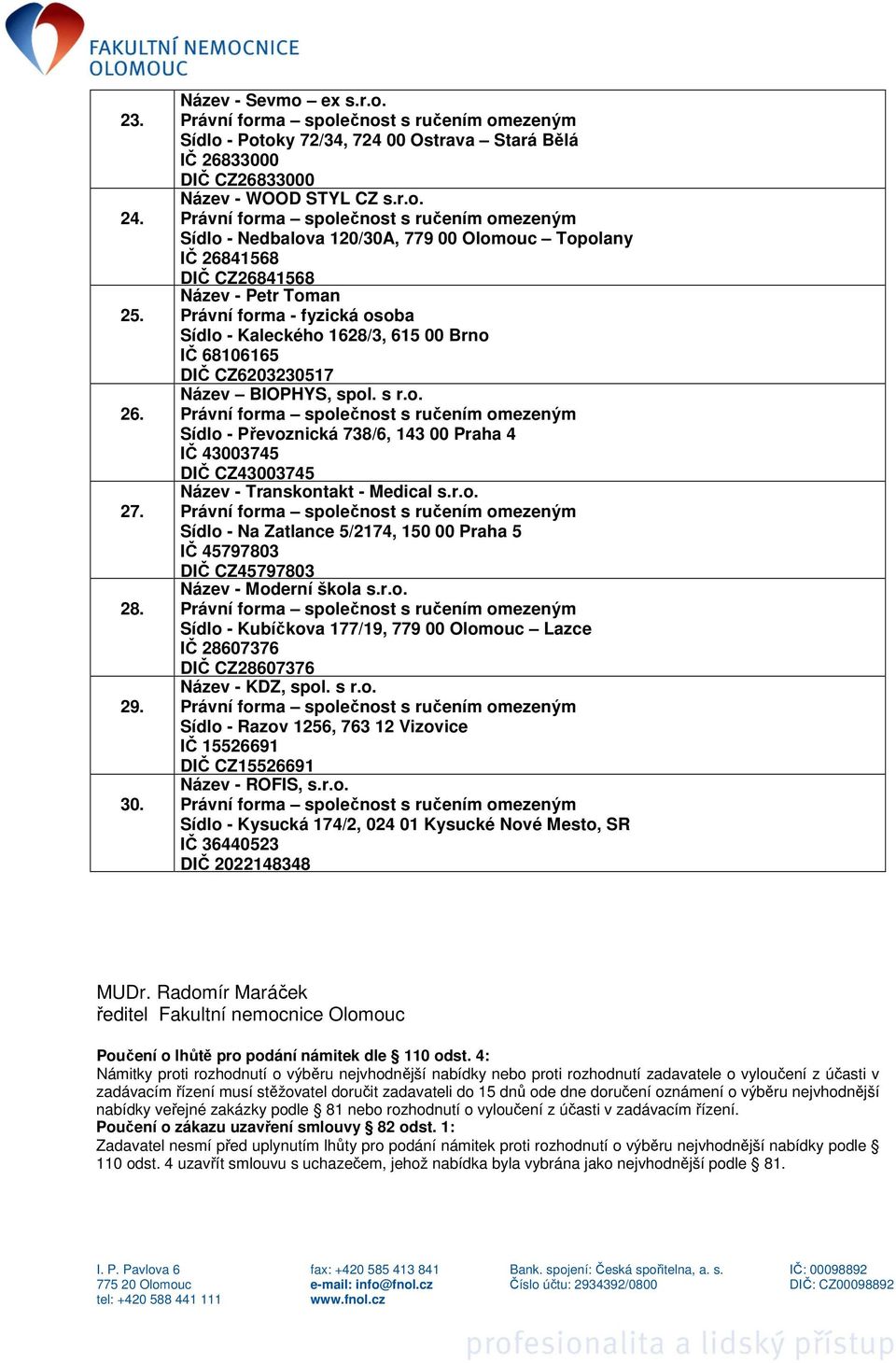 s r.o. Sídlo - Převoznická 738/6, 143 00 Praha 4 IČ 43003745 DIČ CZ43003745 Název - Transkontakt - Medical s.r.o. Sídlo - Na Zatlance 5/2174, 150 00 Praha 5 IČ 45797803 DIČ CZ45797803 Název - Moderní škola s.