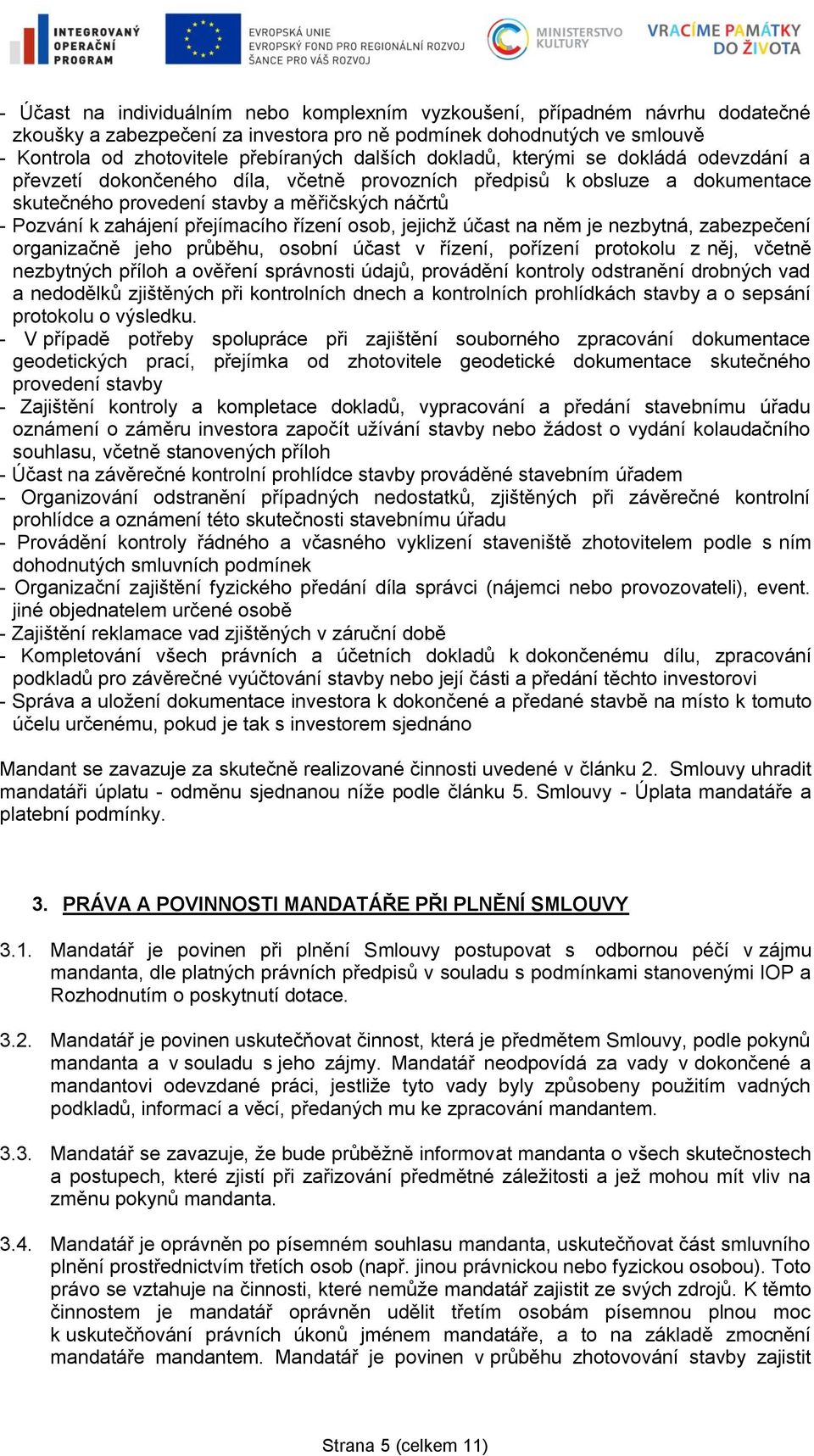 řízení osob, jejichž účast na něm je nezbytná, zabezpečení organizačně jeho průběhu, osobní účast v řízení, pořízení protokolu z něj, včetně nezbytných příloh a ověření správnosti údajů, provádění