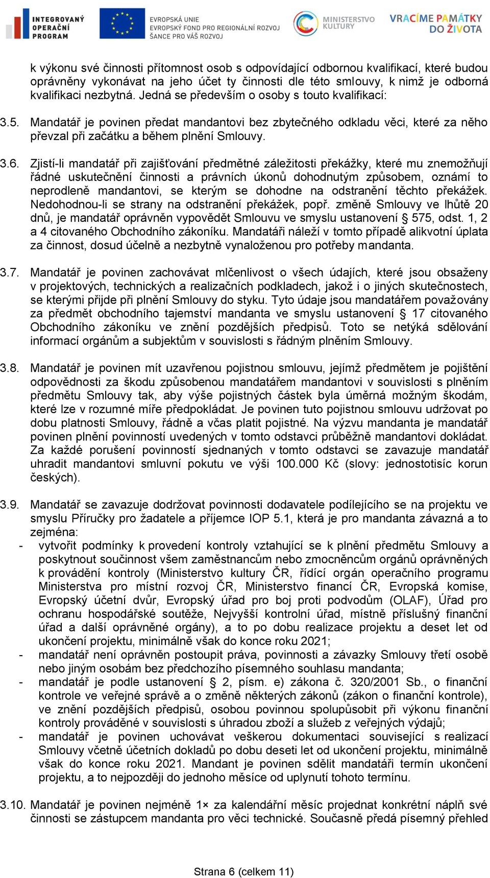 Zjistí-li mandatář při zajišťování předmětné záležitosti překážky, které mu znemožňují řádné uskutečnění činnosti a právních úkonů dohodnutým způsobem, oznámí to neprodleně mandantovi, se kterým se