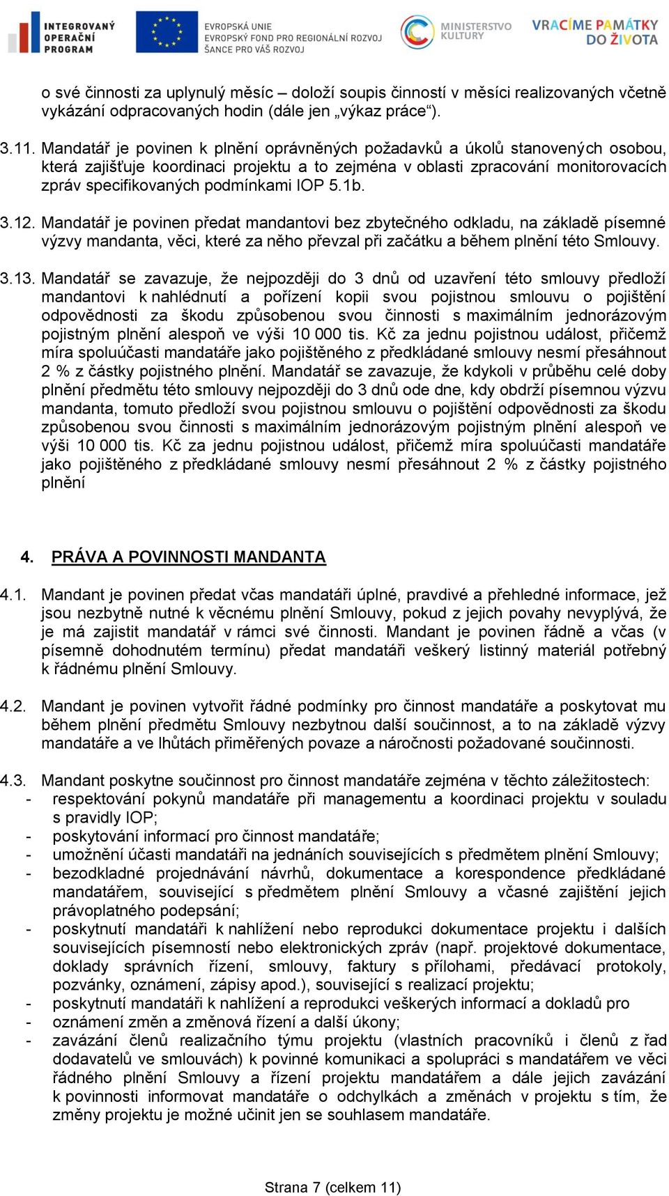 IOP 5.1b. 3.12. Mandatář je povinen předat mandantovi bez zbytečného odkladu, na základě písemné výzvy mandanta, věci, které za něho převzal při začátku a během plnění této Smlouvy. 3.13.