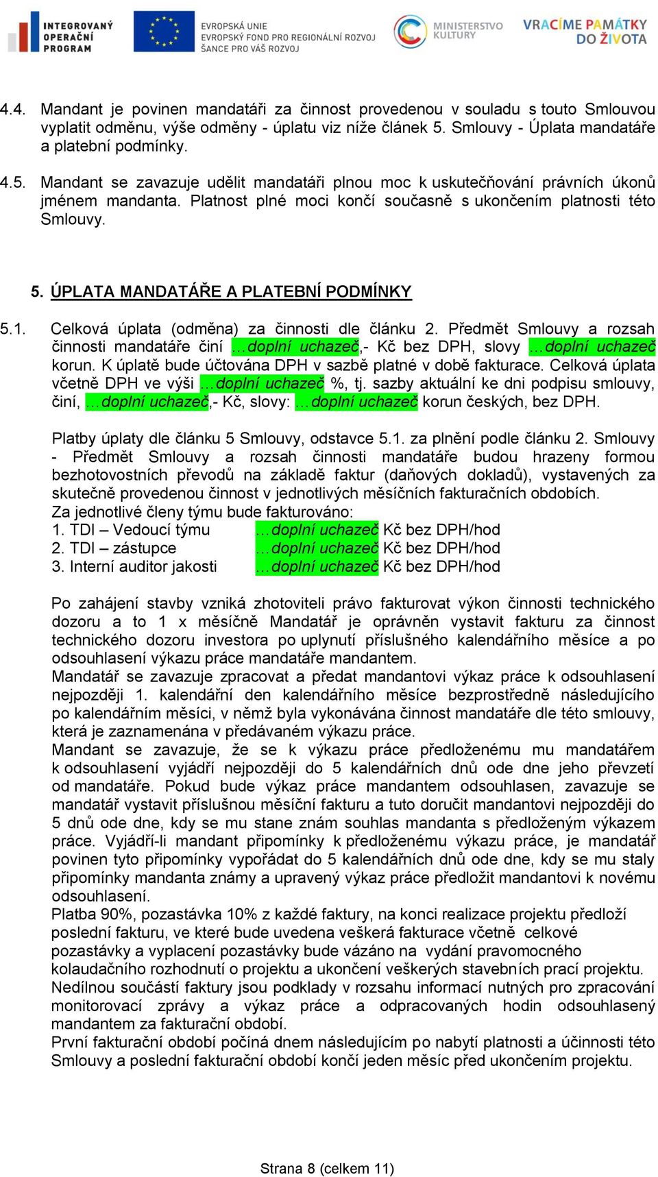 Platnost plné moci končí současně s ukončením platnosti této Smlouvy. 5. ÚPLATA MANDATÁŘE A PLATEBNÍ PODMÍNKY 5.1. Celková úplata (odměna) za činnosti dle článku 2.