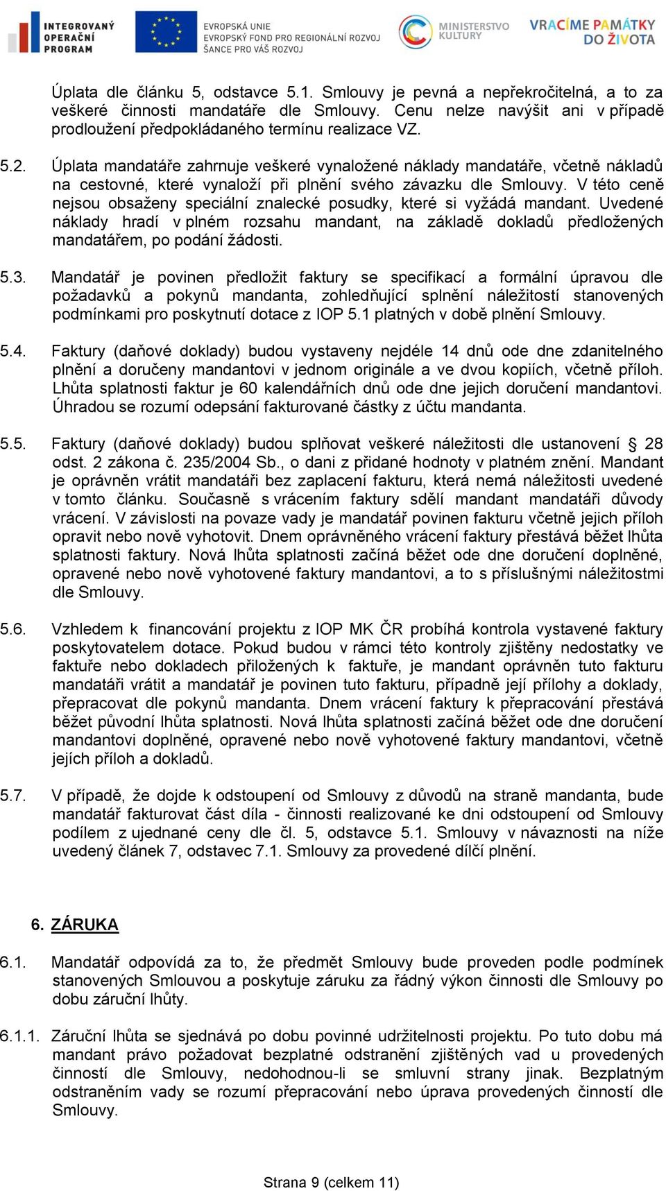 Úplata mandatáře zahrnuje veškeré vynaložené náklady mandatáře, včetně nákladů na cestovné, které vynaloží při plnění svého závazku dle Smlouvy.