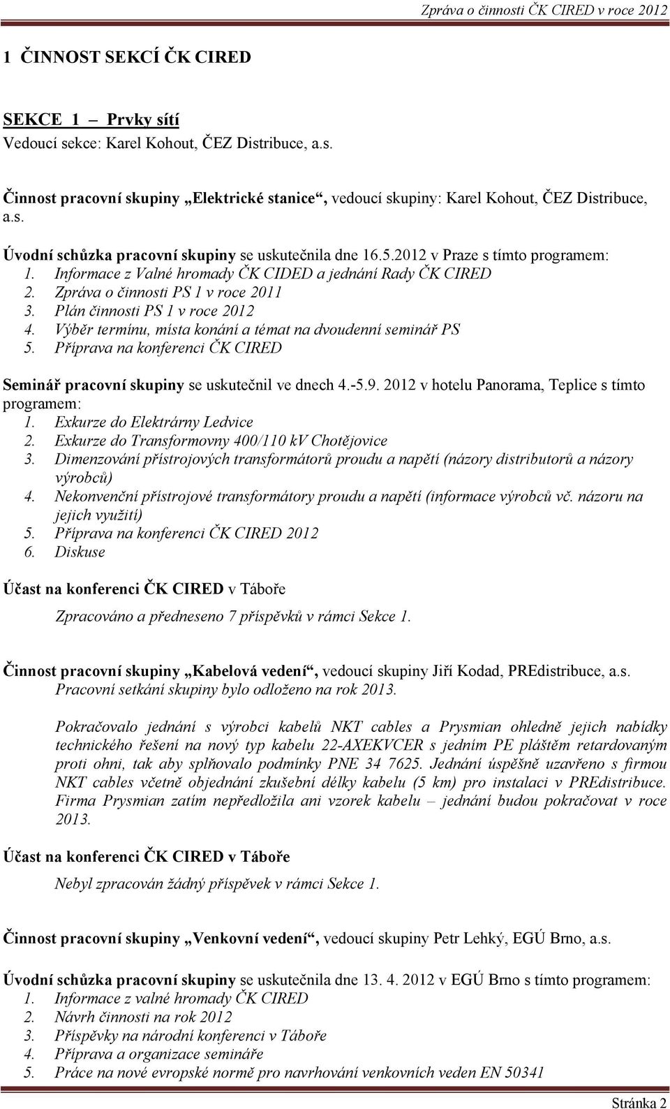 Výběr termínu, místa konání a témat na dvoudenní seminář PS 5. Příprava na konferenci ČK CIRED Seminář pracovní skupiny se uskutečnil ve dnech 4.-5.9.