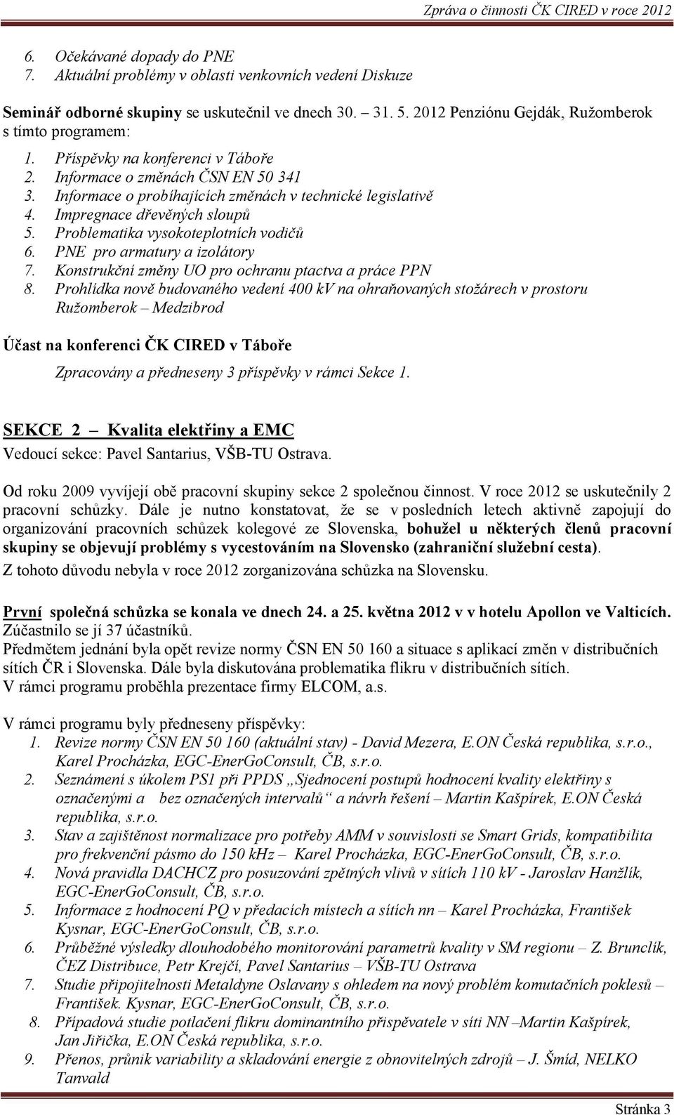 Problematika vysokoteplotních vodičů 6. PNE pro armatury a izolátory 7. Konstrukční změny UO pro ochranu ptactva a práce PPN 8.