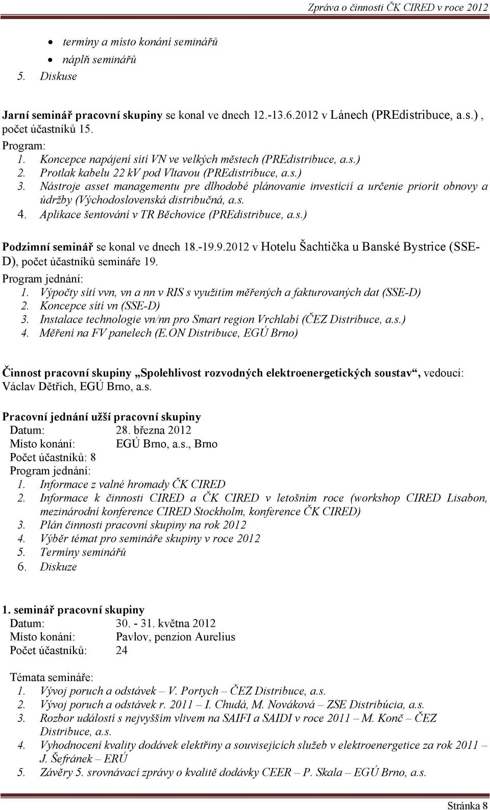 Aplikace šentování v TR Běchovice (PREdistribuce, a.s.) Podzimní seminář se konal ve dnech 18.-19.9.2012 v Hotelu Šachtička u Banské Bystrice (SSE- D), počet účastníků semináře 19. Program jednání: 1.