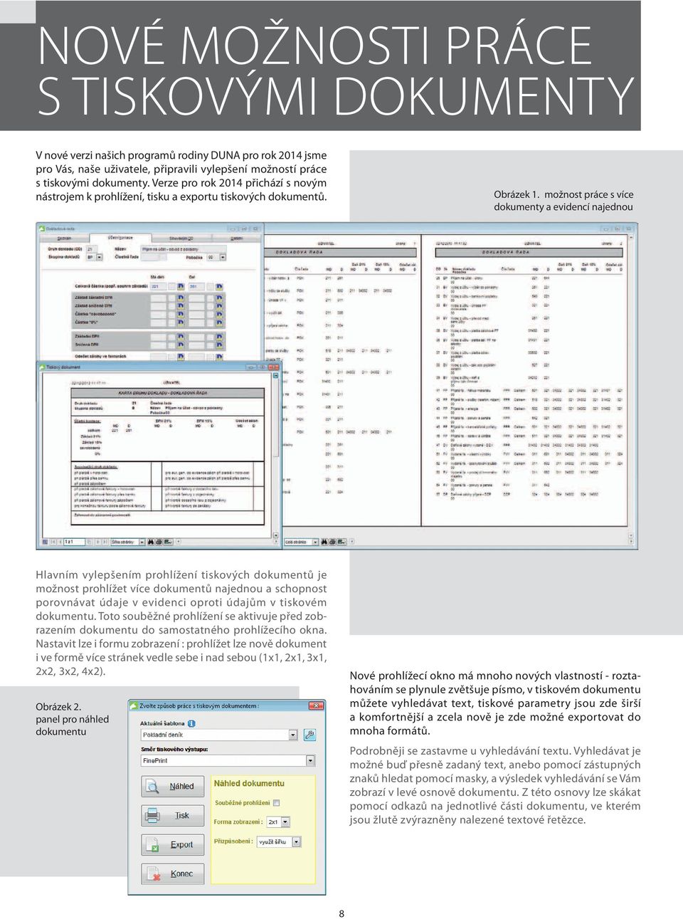možnost práce s více dokumenty a evidencí najednou Hlavním vylepšením prohlížení tiskových dokumentů je možnost prohlížet více dokumentů najednou a schopnost porovnávat údaje v evidenci oproti údajům