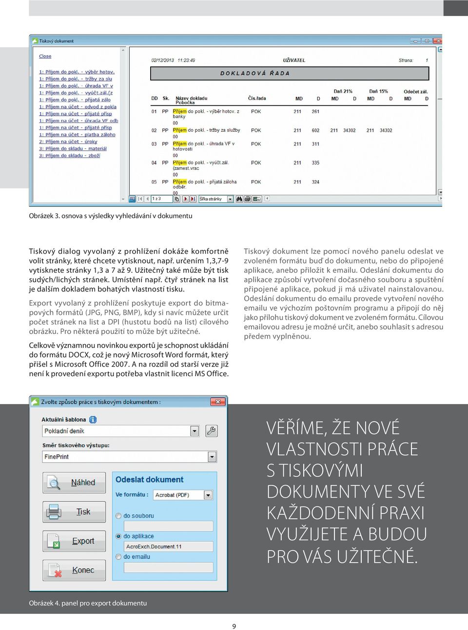 Export vyvolaný z prohlížení poskytuje export do bitmapových formátů (JPG, PNG, BMP), kdy si navíc můžete určit počet stránek na list a DPI (hustotu bodů na list) cílového obrázku.