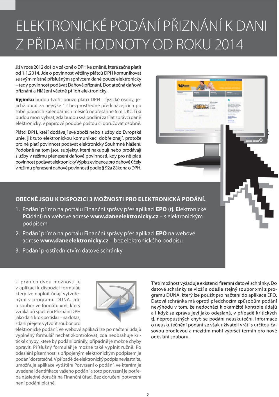 Jde o povinnost většiny plátců DPH komunikovat se svým místně příslušným správcem daně pouze elektronicky tedy povinnost podávat Daňová přiznání, Dodatečná daňová přiznání a Hlášení včetně příloh