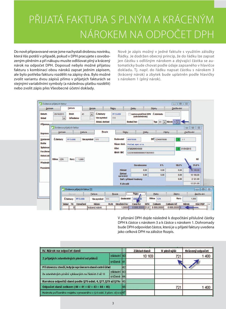 Bylo možné zvolit variantu dvou zápisů přímo v přijatých fakturách se stejnými variabilními symboly (a následnou platbu rozdělit) nebo zvolit zápis přes Všeobecné účetní doklady.