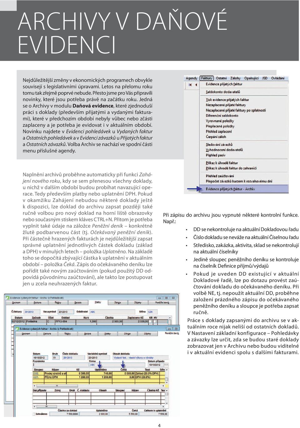 Jedná se o Archivy v modulu Daňová evidence, které zjednoduší práci s doklady (především přijatými a vydanými fakturami), které v předchozím období nebyly vůbec nebo zčásti zaplaceny a je potřeba je