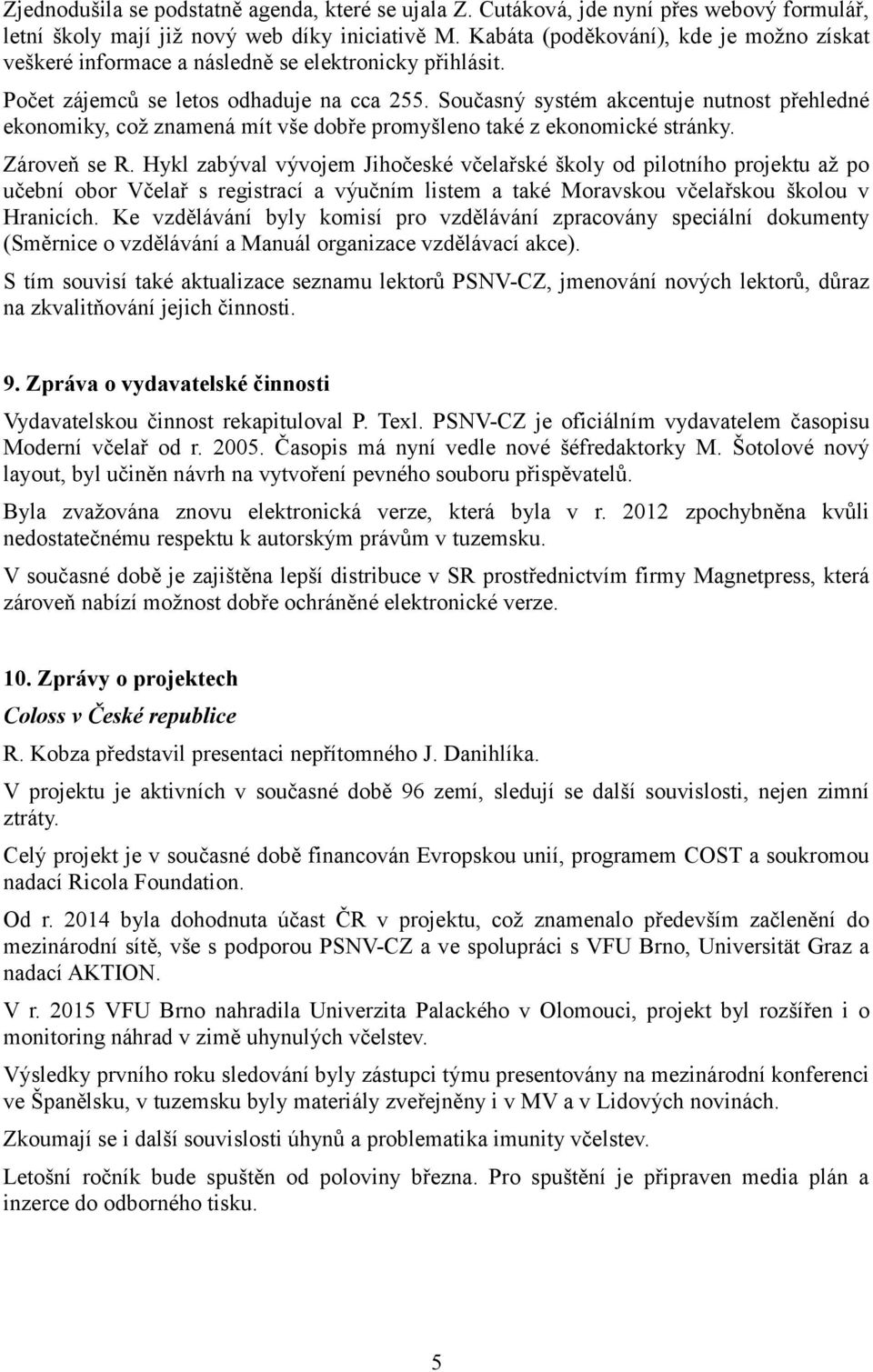 Současný systém akcentuje nutnost přehledné ekonomiky, což znamená mít vše dobře promyšleno také z ekonomické stránky. Zároveň se R.