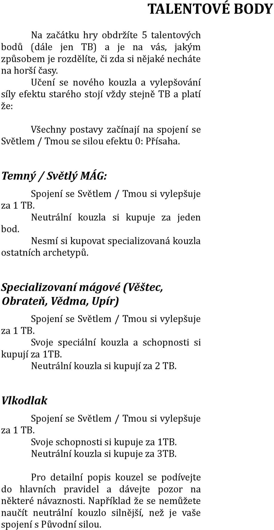 TALENTOVÉ BODY Temný / Světlý MÁG: Spojení se Světlem / Tmou si vylepšuje za 1 TB. Neutrální kouzla si kupuje za jeden bod. Nesmí si kupovat specializovaná kouzla ostatních archetypů.