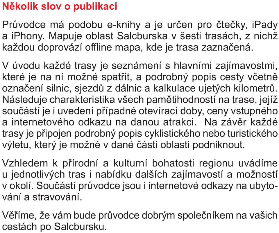 Následuje charakteristika všech pamětihodností na trase, jejíž součástí je i uvedení případné otevírací doby, ceny vstupného a internetového odkazu na danou atrakci.