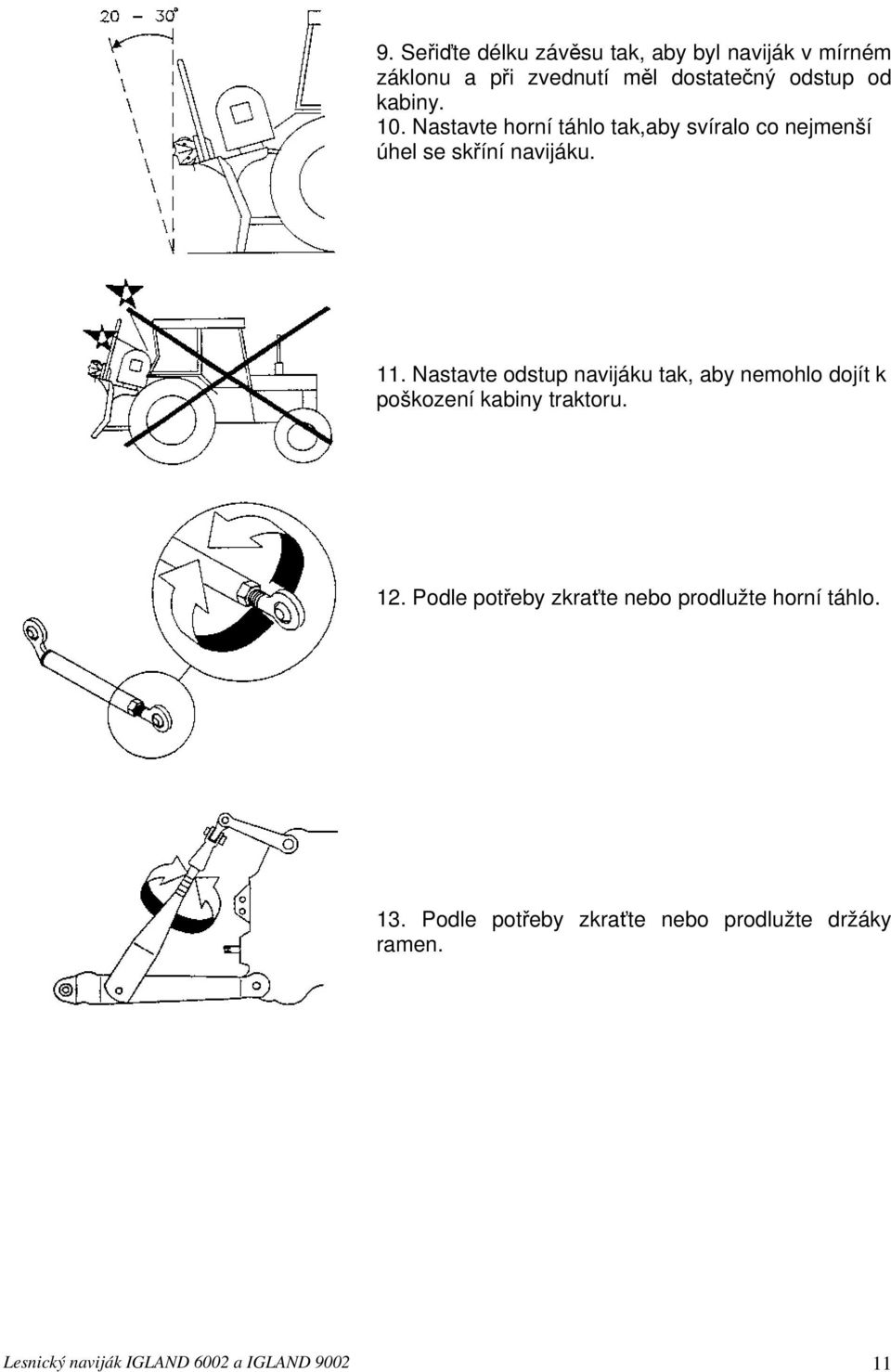 Nastavte odstup navijáku tak, aby nemohlo dojít k poškození kabiny traktoru. 12.