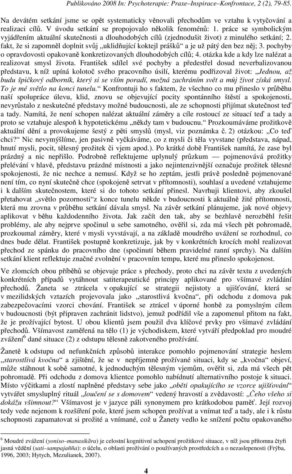 pochyby o opravdovosti opakovan konkretizovaných dlouhodobých cíl; 4. otázka kde a kdy lze nalézat a realizovat smysl života.