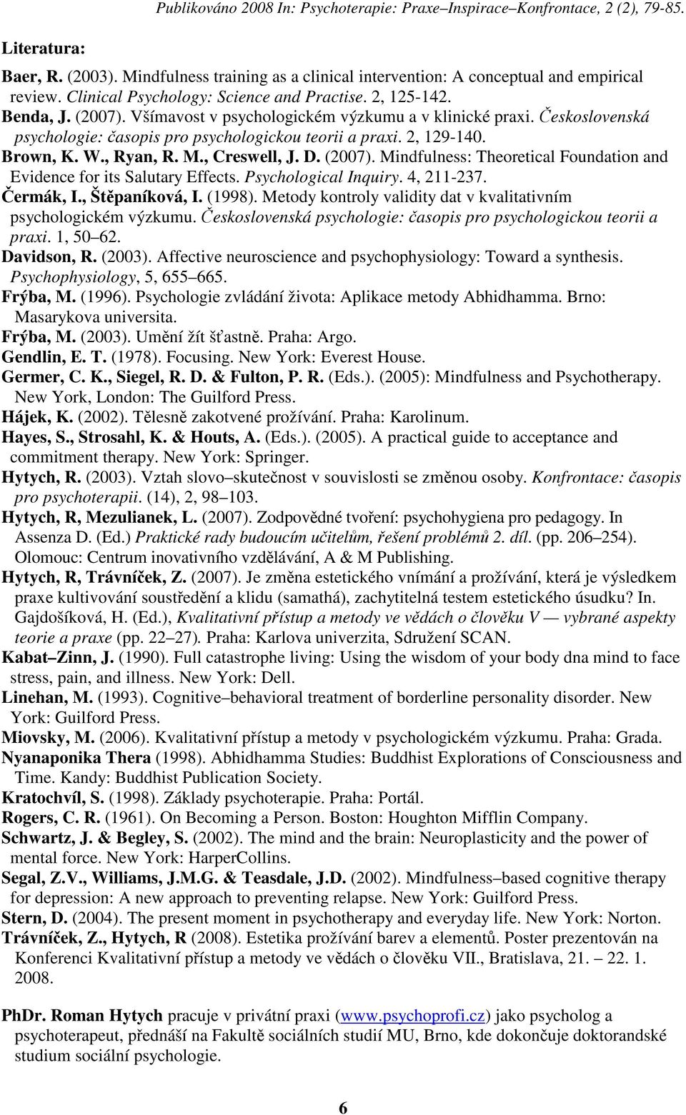 2, 129-140. Brown, K. W., Ryan, R. M., Creswell, J. D. (2007). Mindfulness: Theoretical Foundation and Evidence for its Salutary Effects. Psychological Inquiry. 4, 211-237. ermák, I., Štpaníková, I.