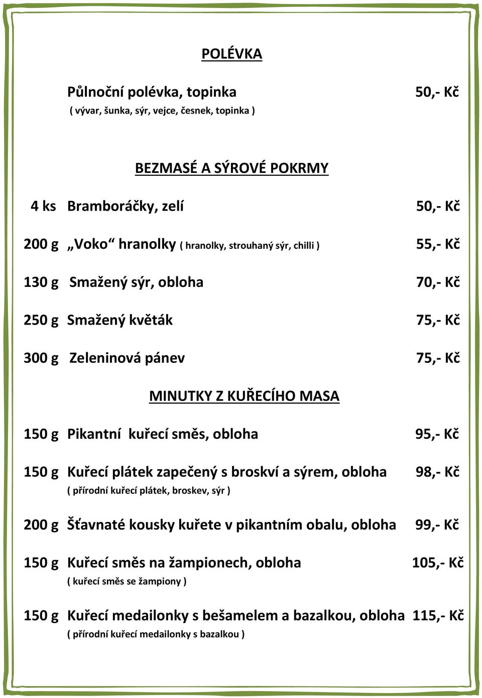 obloha 95,- Kč 150 g Kuřecí plátek zapečený s broskví a sýrem, obloha 98,- Kč ( přírodní kuřecí plátek, broskev, sýr ) 200 g Šťavnaté kousky kuřete v pikantním obalu, obloha 150