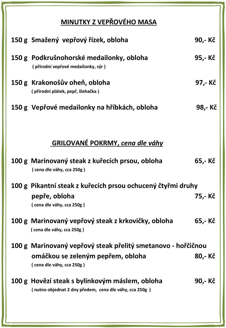 250g ) 100 g Pikantní steak z kuřecích prsou ochucený čtyřmi druhy pepře, obloha 75,- Kč ( cena dle váhy, cca 250g ) 100 g Marinovaný vepřový steak z krkovičky, obloha 65,- Kč ( cena dle váhy, cca