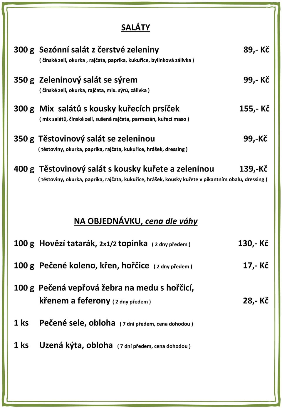 paprika, rajčata, kukuřice, hrášek, dressing ) 400 g Těstovinový salát s kousky kuřete a zeleninou 139,-Kč ( těstoviny, okurka, paprika, rajčata, kukuřice, hrášek, kousky kuřete v pikantním obalu,