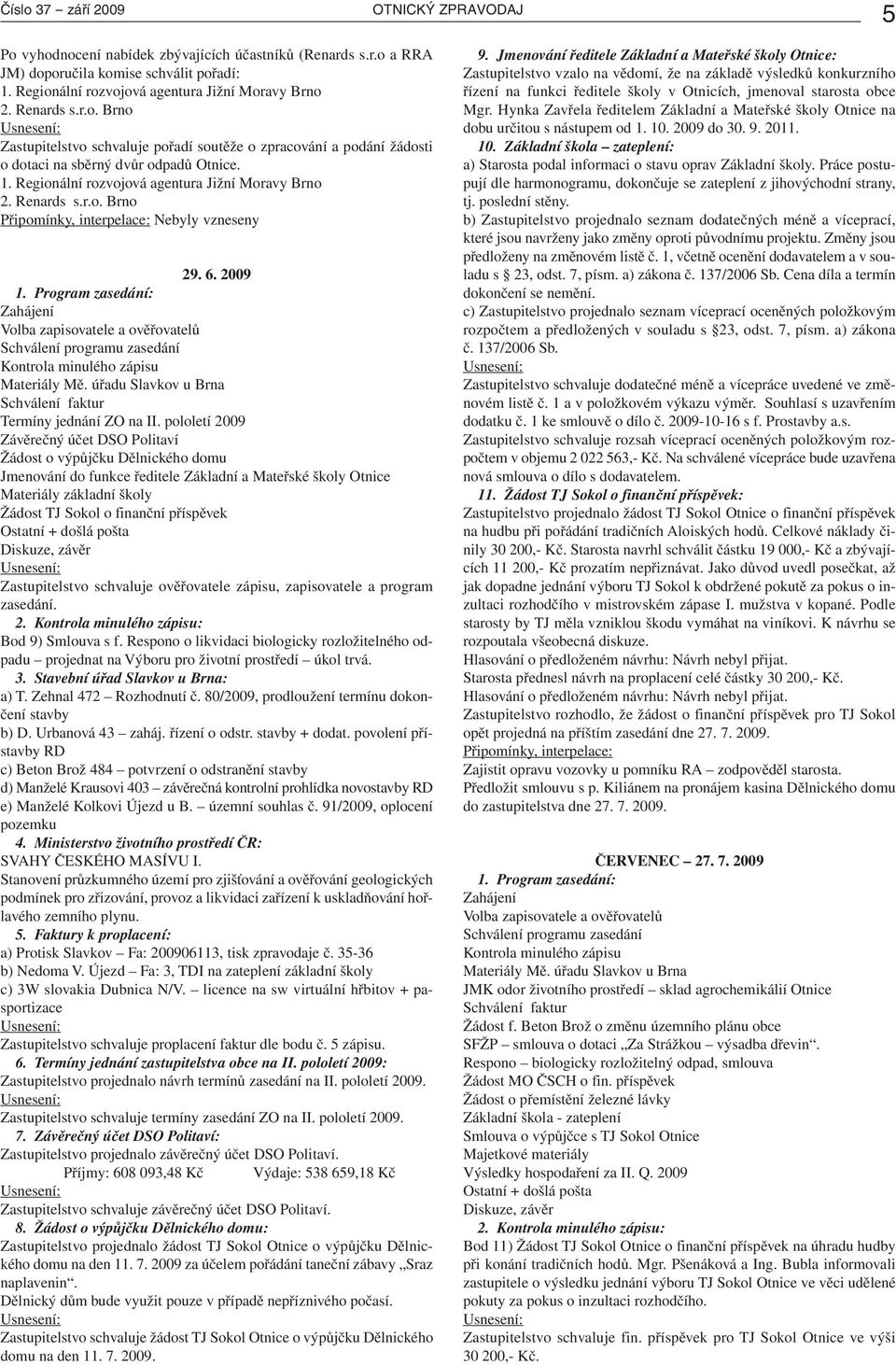 6. 2009 1. Program zasedání: Zahájení Volba zapisovatele a ověřovatelů Schválení programu zasedání Kontrola minulého zápisu Materiály Mě.