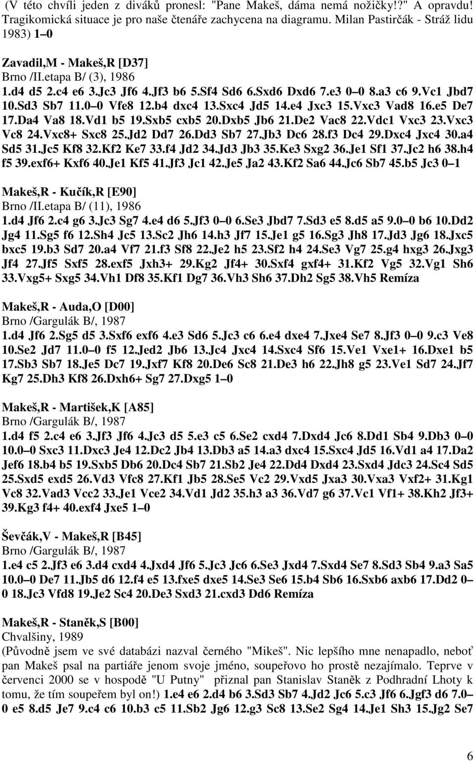 0 0 Vfe8 12.b4 dxc4 13.Sxc4 Jd5 14.e4 Jxc3 15.Vxc3 Vad8 16.e5 De7 17.Da4 Va8 18.Vd1 b5 19.Sxb5 cxb5 20.Dxb5 Jb6 21.De2 Vac8 22.Vdc1 Vxc3 23.Vxc3 Vc8 24.Vxc8+ Sxc8 25.Jd2 Dd7 26.Dd3 Sb7 27.Jb3 Dc6 28.