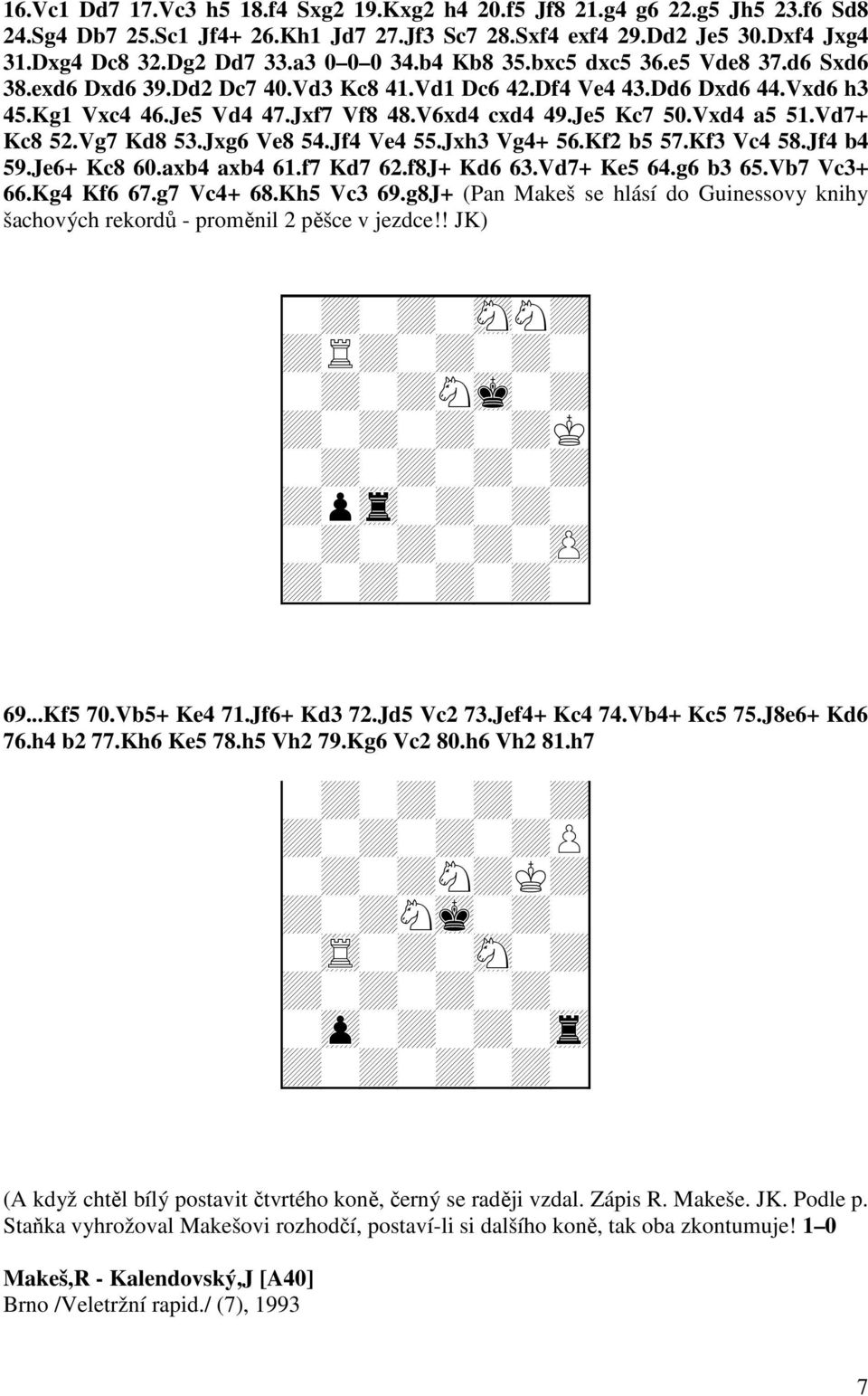 Vxd4 a5 51.Vd7+ Kc8 52.Vg7 Kd8 53.Jxg6 Ve8 54.Jf4 Ve4 55.Jxh3 Vg4+ 56.Kf2 b5 57.Kf3 Vc4 58.Jf4 b4 59.Je6+ Kc8 60.axb4 axb4 61.f7 Kd7 62.f8J+ Kd6 63.Vd7+ Ke5 64.g6 b3 65.Vb7 Vc3+ 66.Kg4 Kf6 67.