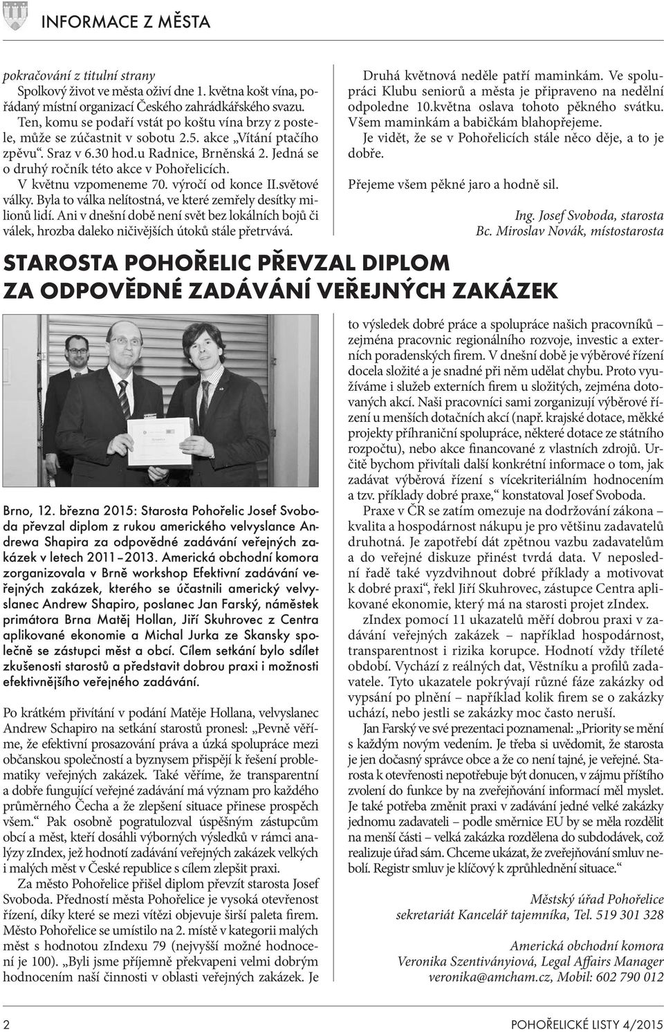 Jedná se o druhý ročník této akce v Pohořelicích. V květnu vzpomeneme 70. výročí od konce II.světové války. Byla to válka nelítostná, ve které zemřely desítky milionů lidí.