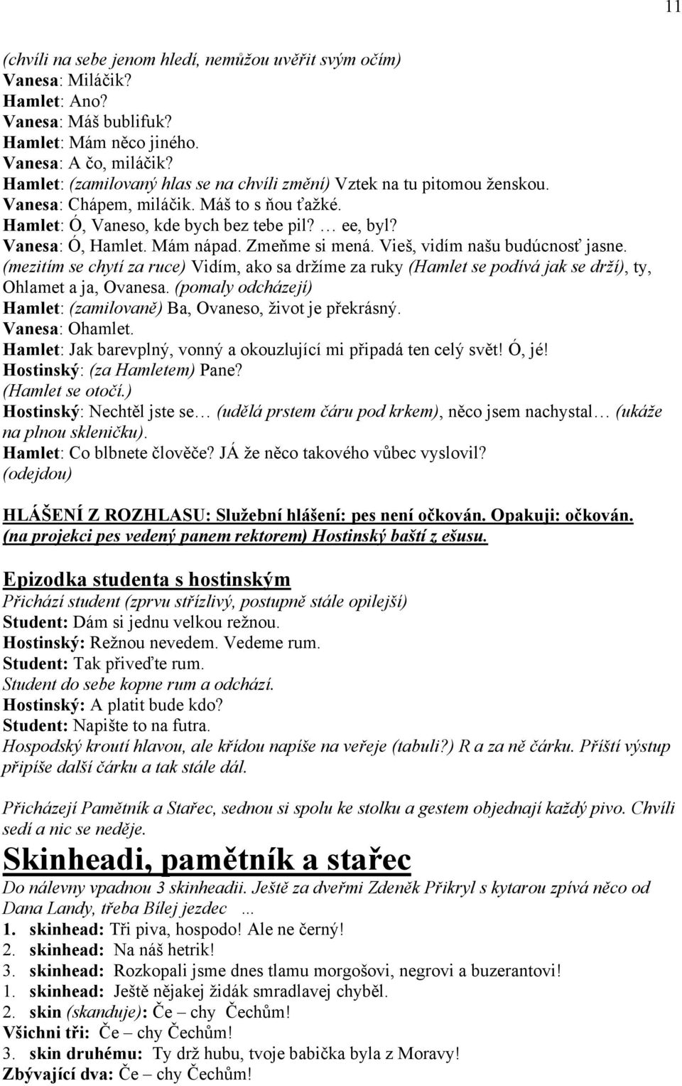 Zmeňme si mená. Vieš, vidím našu budúcnosť jasne. (mezitím se chytí za ruce) Vidím, ako sa držíme za ruky (Hamlet se podívá jak se drží), ty, Ohlamet a ja, Ovanesa.