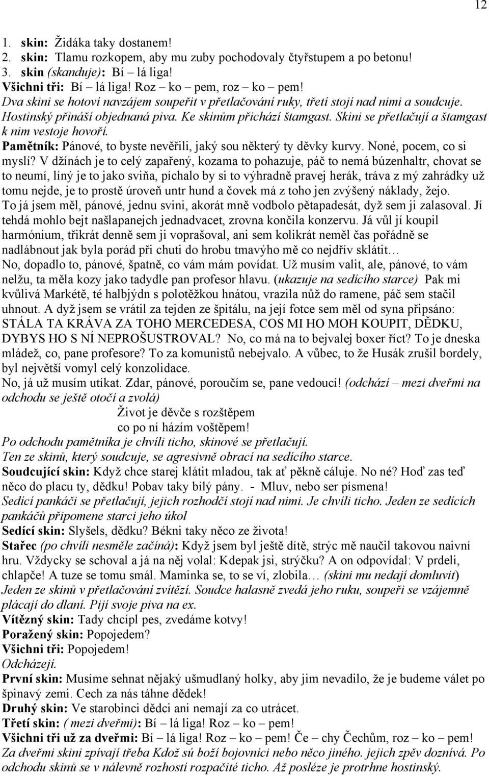 Skini se přetlačují a štamgast k nim vestoje hovoří. Pamětník: Pánové, to byste nevěřili, jaký sou některý ty děvky kurvy. Noné, pocem, co si myslí?