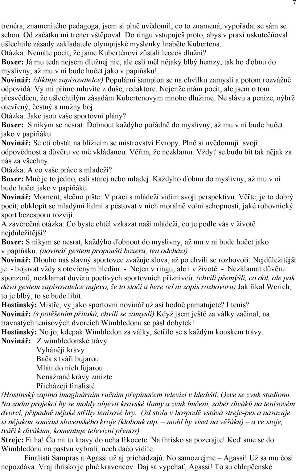 Otázka: Nemáte pocit, že jsme Kuberténovi zůstali leccos dlužni? Boxer: Já mu teda nejsem dlužnej nic, ale esli měl nějaký blbý hemzy, tak ho ďobnu do myslivny, až mu v ní bude hučet jako v papiňáku!