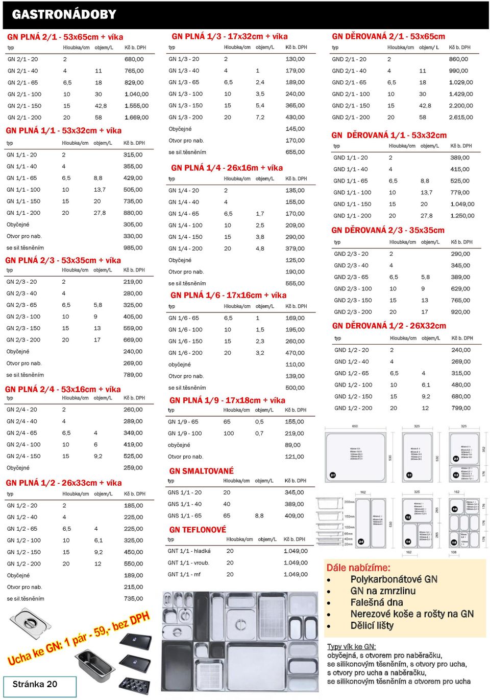 DPH GN 1/1-20 2 315,00 GN 1/1-40 4 355,00 GN 1/1-65 6,5 8,8 429,00 GN 1/1-100 10 13,7 505,00 GN 1/1-150 15 20 735,00 GN 1/1-200 20 27,8 880,00 Obyčejné 305,00 Otvor pro nab. 330,00 se sil.