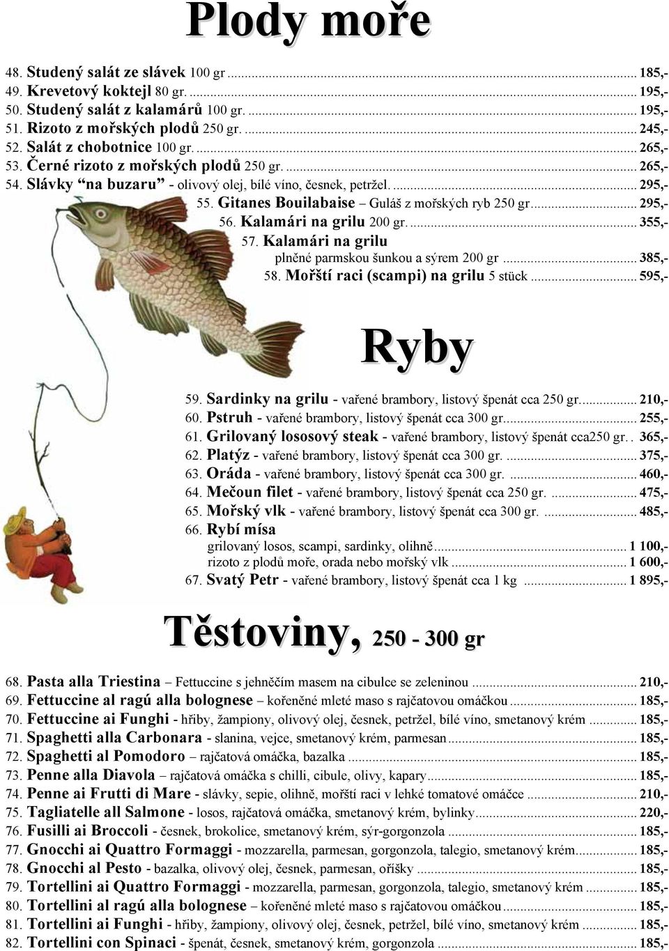 Gitanes Bouilabaise Guláš z mořských ryb 250 gr... 295,- 56. Kalamári na grilu 200 gr.... 355,- 57. Kalamári na grilu plněné parmskou šunkou a sýrem 200 gr... 385,- 58.