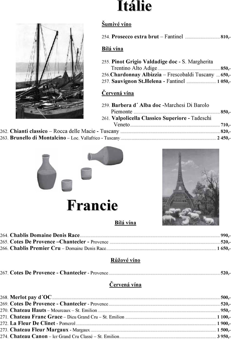 Chianti classico Rocca delle Macie - Tuscany... 820,- 263. Brunello di Montalcino Loc. Vallafrico - Tuscany... 2 450,- Francie 264. Chablis Domaine Denis Race... 990,- 265.