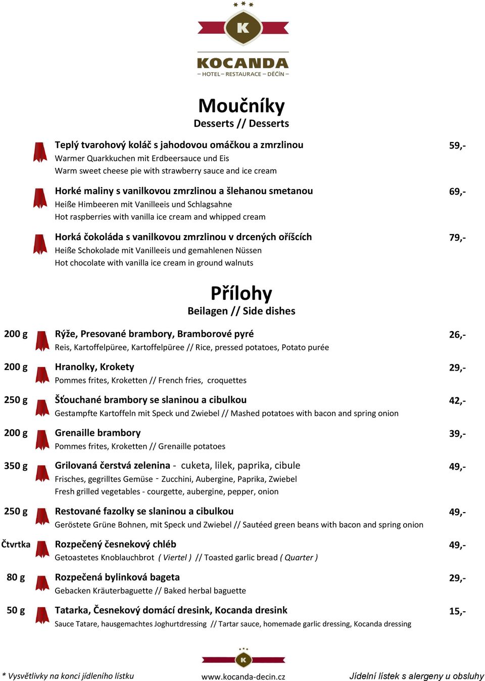 drcených oříšcích 79,- Heiße Schokolade mit Vanilleeis und gemahlenen Nüssen Hot chocolate with vanilla ice cream in ground walnuts Přílohy Beilagen // Side dishes 200 g Rýže, Presované brambory,
