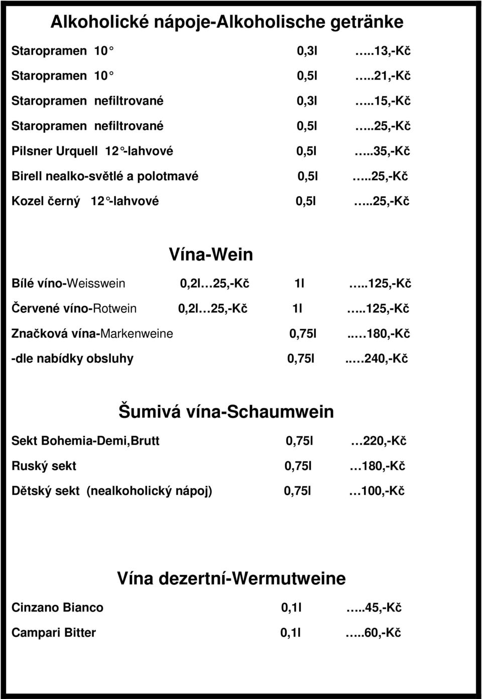 .25,-Kč Vína-Wein Bílé víno-weisswein 0,2l 25,-Kč 1l..125,-Kč Červené víno-rotwein 0,2l 25,-Kč 1l..125,-Kč Značková vína-markenweine 0,75l.