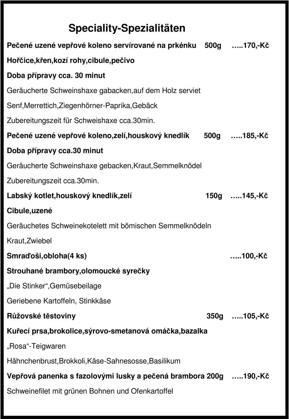 Pečené uzené vepřové koleno,zelí,houskový knedlík 500g..185,-Kč Doba přípravy cca.30 minut Geräucherte Schweinshaxe gebacken,kraut,semmelknödel Zubereitungszeit cca.30min.