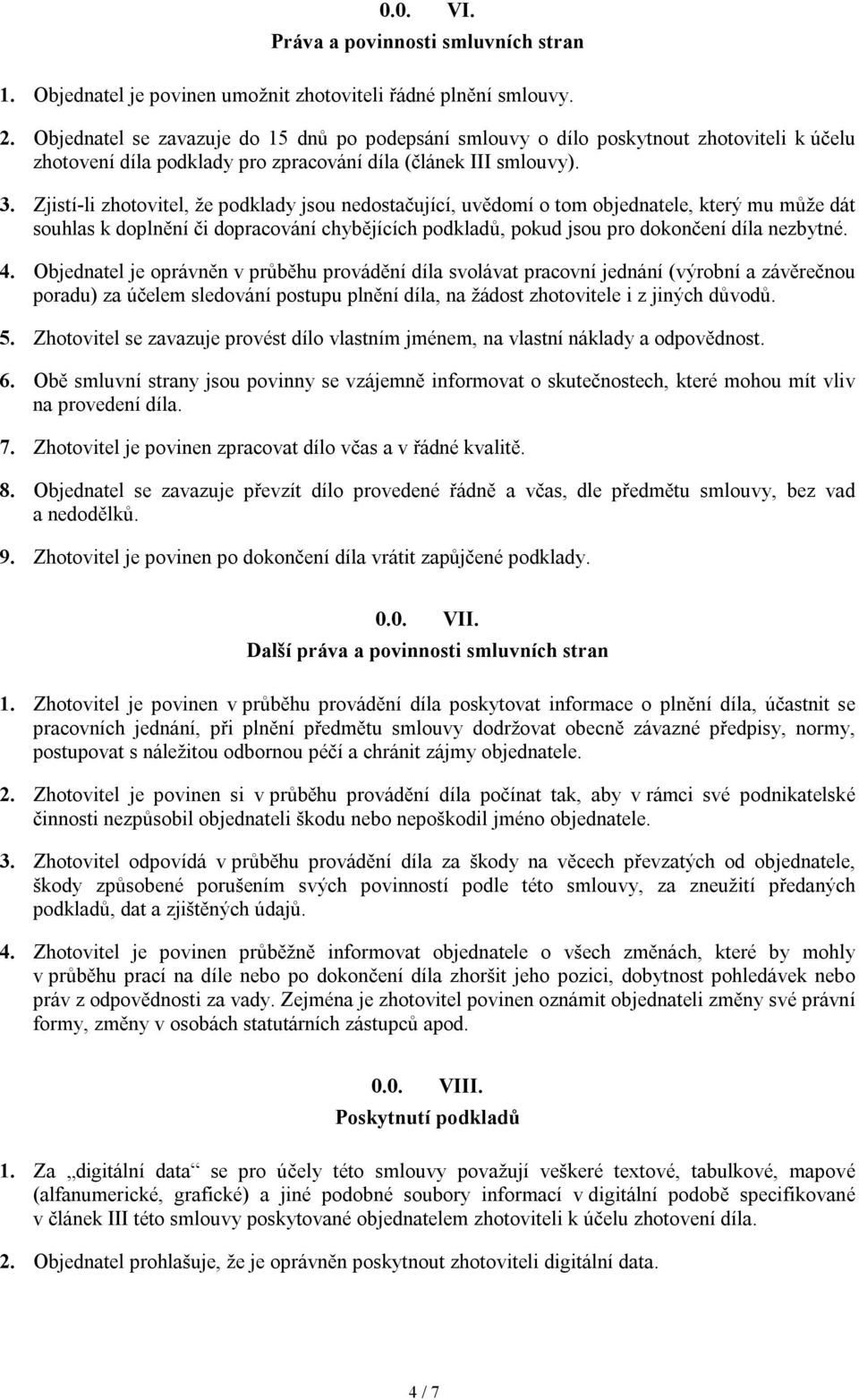 Zjistí-li zhotovitel, že podklady jsou nedostačující, uvědomí o tom objednatele, který mu může dát souhlas k doplnění či dopracování chybějících podkladů, pokud jsou pro dokončení díla nezbytné. 4.