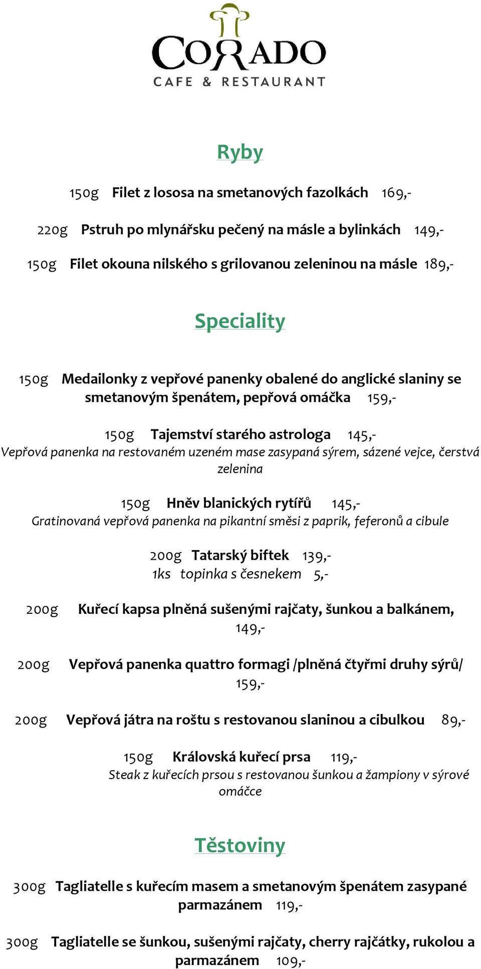 sázené vejce, čerstvá zelenina 150g Hněv blanických rytířů 145,- Gratinovaná vepřová panenka na pikantní směsi z paprik, feferonů a cibule 200g Tatarský biftek 139,- 1ks topinka s česnekem 5,- 200g