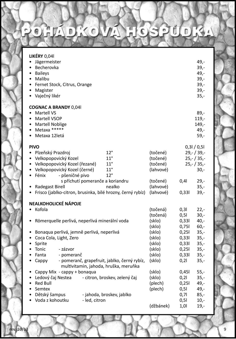 (točené) 25,- / 35,- Velkopopovický Kozel (černé) 11 (lahvové) 30,- Fénix - pšeničné pivo 12 s příchutí pomeranče a koriandru (točené) 0,4l 29,- Radegast Birell nealko (lahvové) 35,- Frisco