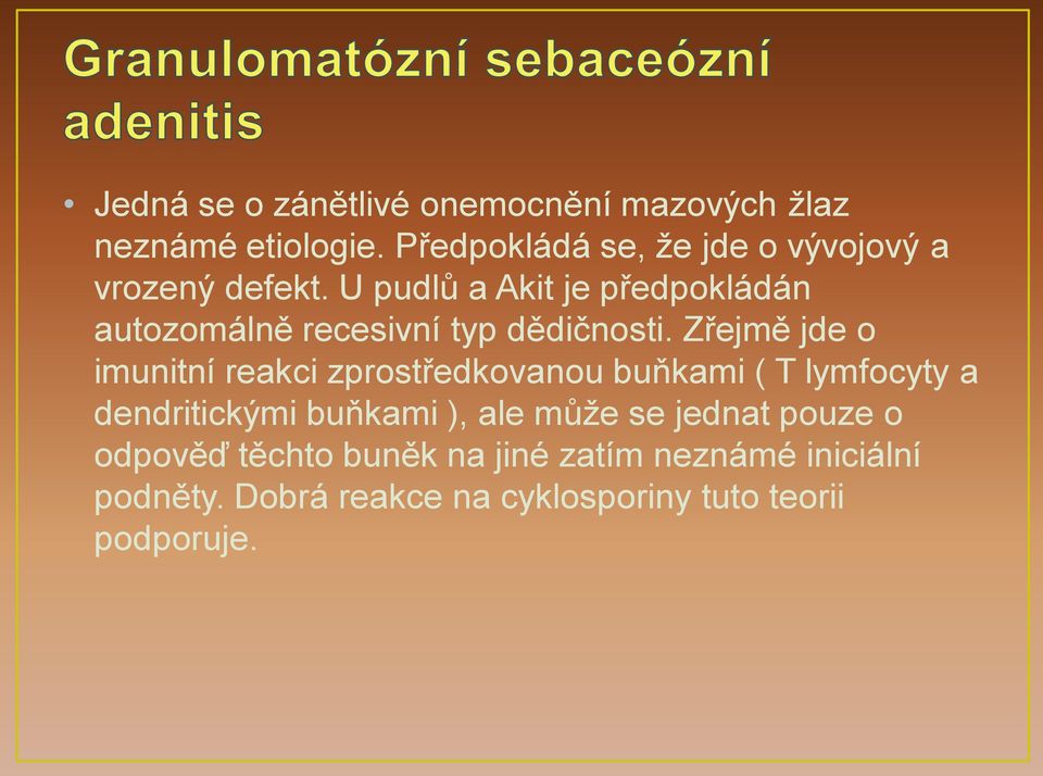 U pudlů a Akit je předpokládán autozomálně recesivní typ dědičnosti.