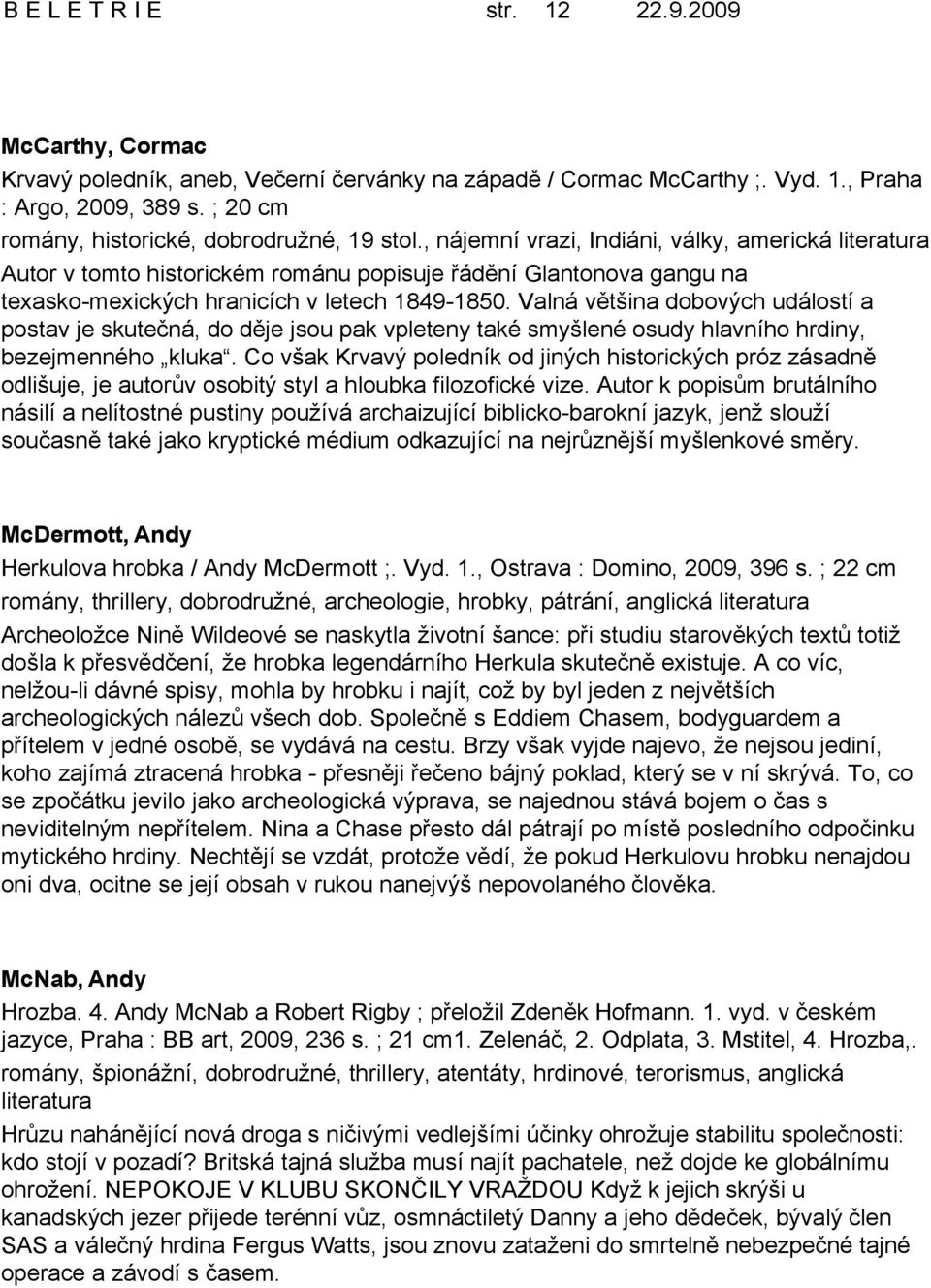 , nájemní vrazi, Indiáni, války, americká literatura Autor v tomto historickém románu popisuje řádění Glantonova gangu na texasko-mexických hranicích v letech 1849-1850.