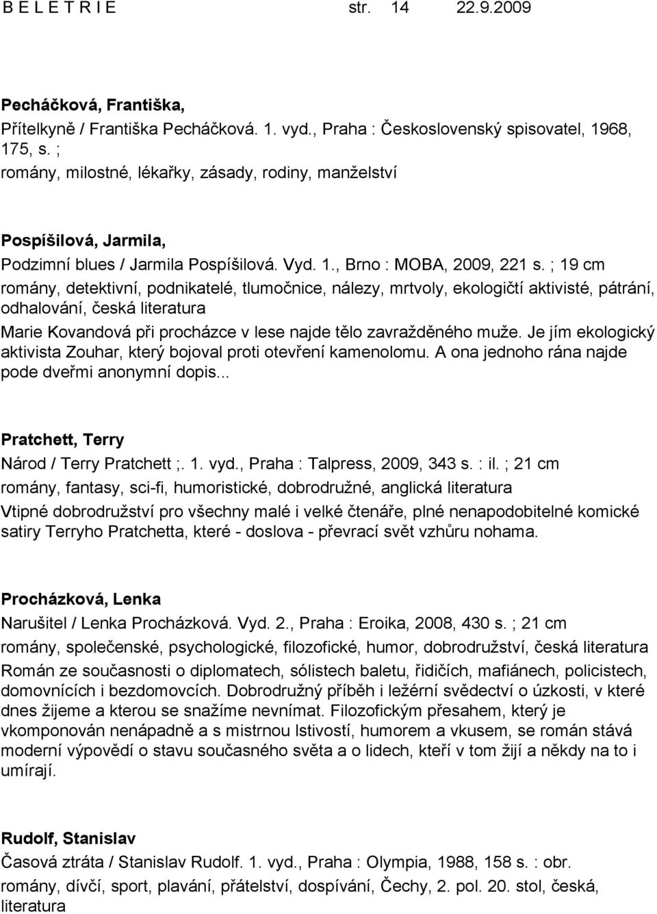 ; 19 cm romány, detektivní, podnikatelé, tlumočnice, nálezy, mrtvoly, ekologičtí aktivisté, pátrání, odhalování, česká literatura Marie Kovandová při procházce v lese najde tělo zavražděného muže.