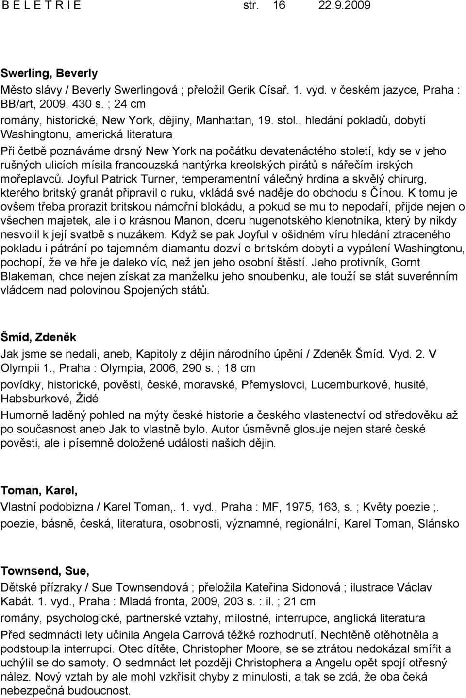 , hledání pokladů, dobytí Washingtonu, americká literatura Při četbě poznáváme drsný New York na počátku devatenáctého století, kdy se v jeho rušných ulicích mísila francouzská hantýrka kreolských