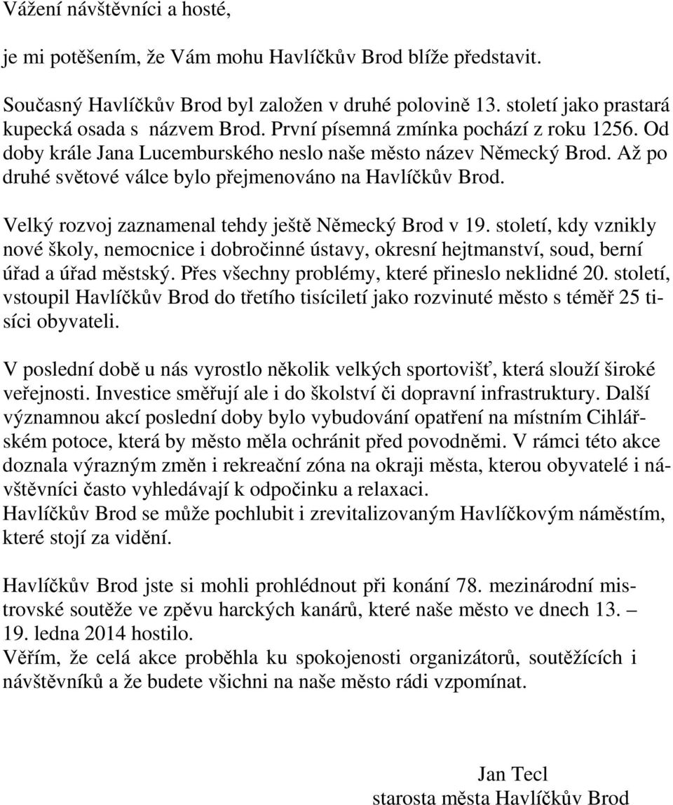 Velký rozvoj zaznamenal tehdy ještě Německý Brod v 19. století, kdy vznikly nové školy, nemocnice i dobročinné ústavy, okresní hejtmanství, soud, berní úřad a úřad městský.