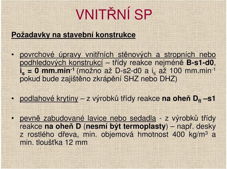 min -1 pokud bude zajištěno zkrápění SHZ nebo DHZ) podlahové krytiny z výrobků třídy reakce na oheň D fl s1 pevně