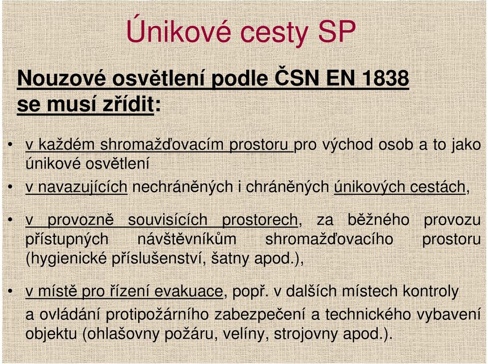 přístupných návštěvníkům shromažďovacího prostoru (hygienické příslušenství, šatny apod.), v místě pro řízení evakuace, popř.