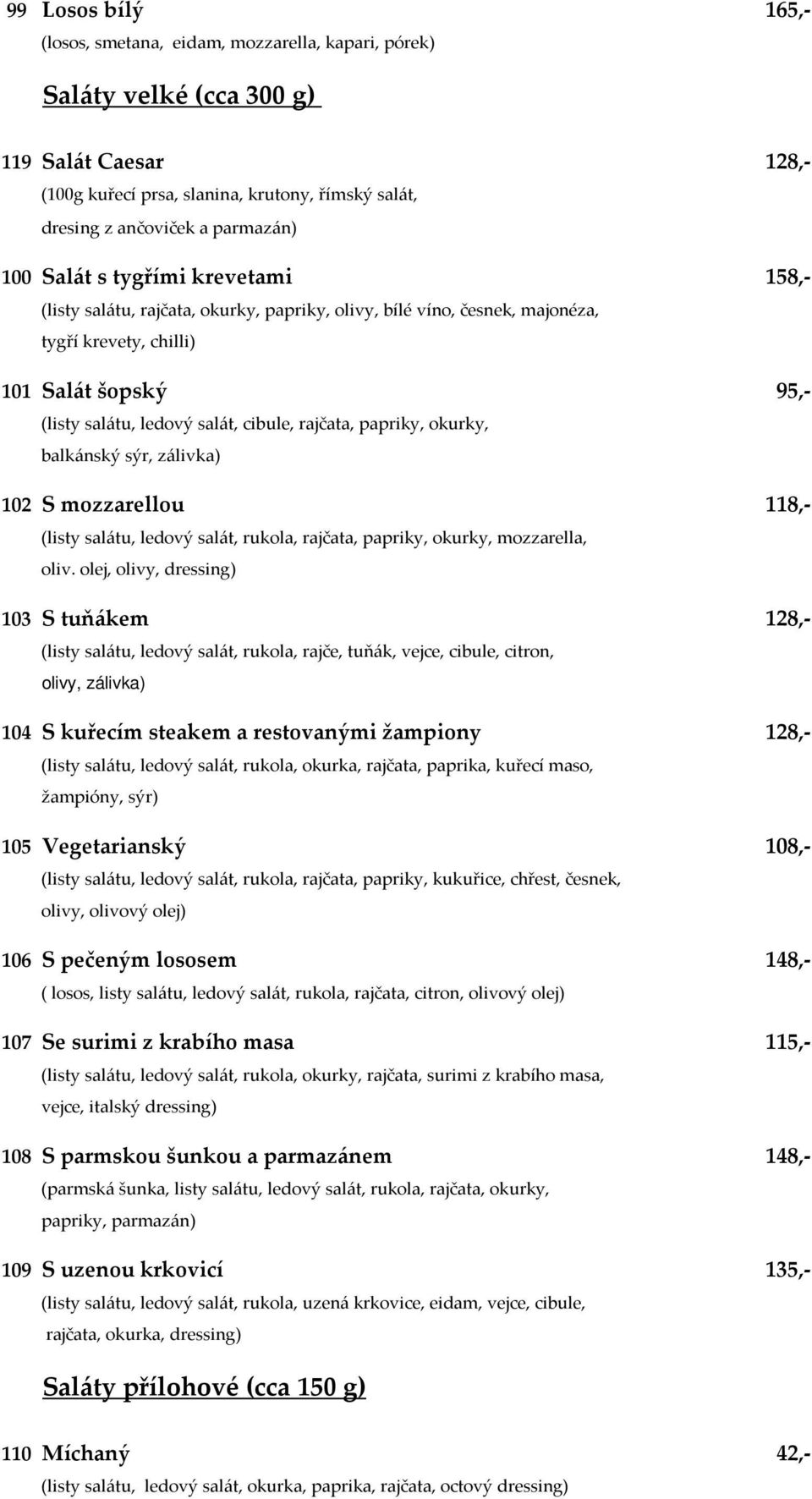 cibule, rajčata, papriky, okurky, balkánský sýr, zálivka) 102 S mozzarellou 118,- (listy salátu, ledový salát, rukola, rajčata, papriky, okurky, mozzarella, oliv.